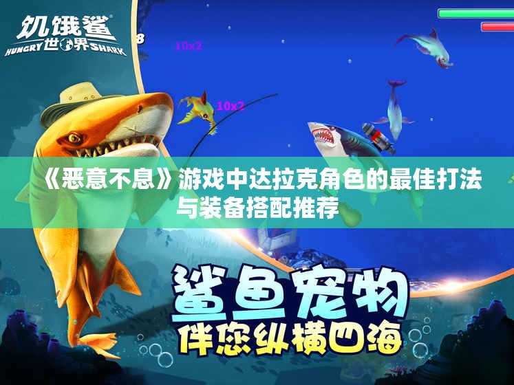 《恶意不息》游戏中达拉克角色的最佳打法与装备搭配推荐