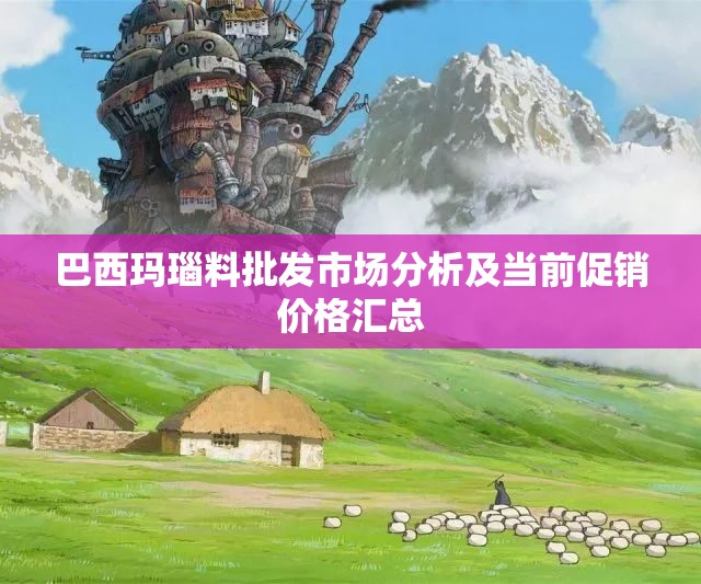巴西玛瑙料批发市场分析及当前促销价格汇总