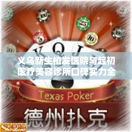 义乌新生植发医院与起初医疗美容诊所口碑实力全面对比分析