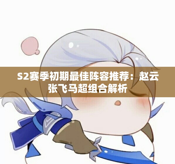 S2赛季初期最佳阵容推荐：赵云张飞马超组合解析