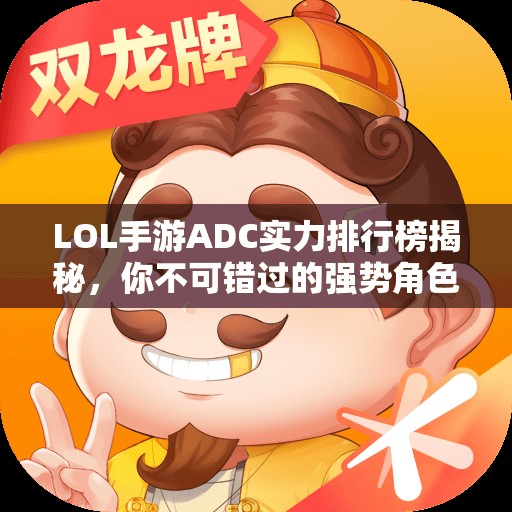 LOL手游ADC实力排行榜揭秘，你不可错过的强势角色分析
