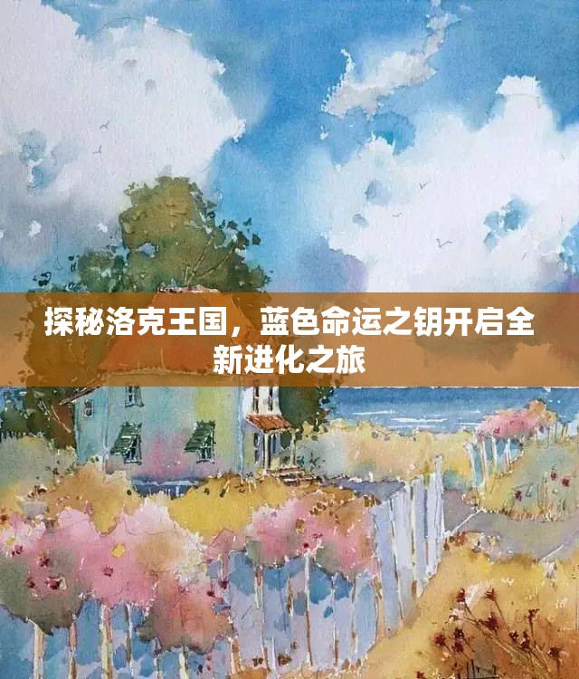探秘洛克王国，蓝色命运之钥开启全新进化之旅