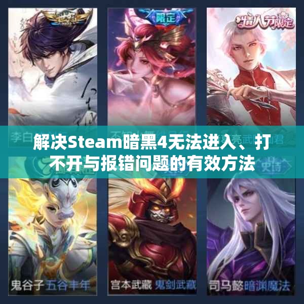 解决Steam暗黑4无法进入、打不开与报错问题的有效方法