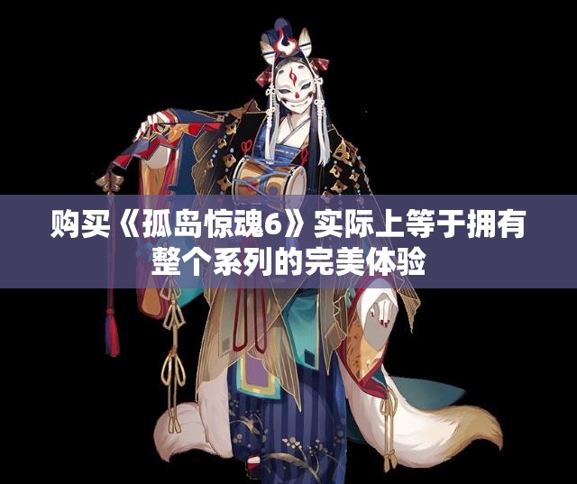 购买《孤岛惊魂6》实际上等于拥有整个系列的完美体验