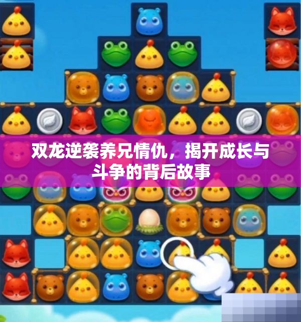 双龙逆袭养兄情仇，揭开成长与斗争的背后故事