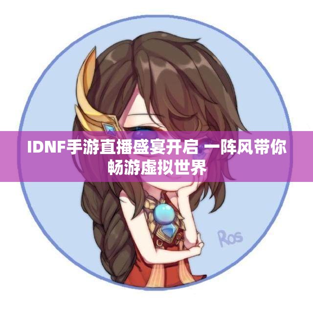 IDNF手游直播盛宴开启 一阵风带你畅游虚拟世界